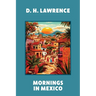 Mornings in Mexico (Warbler Classics Annotated Edition)