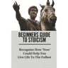 Beginners Guide To Stoicism: Recognize How 'Now' Could Help You Live Life To The Fullest: Beginners Guide For Stoics