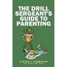 The Drill Sergeant's Guide to Parenting