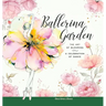 Ballerina Garden: The Art of Blooming: A Celebration of Dance