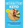 The Beginner's Guide to Intermittent Keto: Combine the Powers of Intermittent Fasting with a Ketogenic Diet to Lose Weight and Feel Great