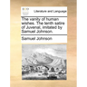 The vanity of human wishes. The tenth satire of Juvenal, imitated by Samuel Johnson.