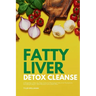 Fatty Liver Detox Cleanse: A Beginner's 3-Week Step-by-Step Guide to Managing Fatty Liver Symptoms Including Fatigue with Recipes and a Meal Plan