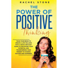 The Power Of Positive Thinking: Train Your Brain To Create A Life You Love