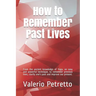 How to Remember Past Lives: From the Ancient Knowledge of Yoga, an Easy and Powerful Technique, to Remember Previous Lives, Clarify One's Past and