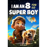 A Collection of Wonderful Stories for 8 Year Old Boys: I am an 8 Year Old Super Boy (Inspirational Gift Books for Kids)