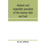 Animal and vegetable parasites of the human skin and hair