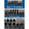 Yale's Ironmen: A Story of Football & Lives in the Decade of the Depression & Beyond