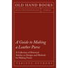 A Guide to Making a Leather Purse - A Collection of Historical Articles on Designs and Methods for Making Purses