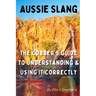 Aussie Slang: The Cobber's Guide to Understanding & Using It Correctly