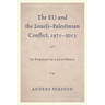 EU and the Israeli-Palestinian Conflict 1971-2013: In Pursuit of a Just Peace