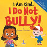 I Am Kind. I Do Not Bully!: An Affirmation-Themed Toddler Book About Not Bullying (Ages 2-4)
