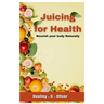Juicing for health: Nourish your body naturally