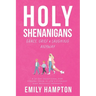 Holy Shenanigans: Grace, Grief & Laughing Anyway: A 30-Day Devotional for Finding Jesus in Life's Funniest (and Messiest) Moments