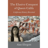The Elusive Conquest of Queen Califa: California History Revisited
