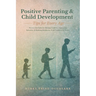 Positive Parenting and Child Development Tips for Every Age: Proven Methods for Raising Children, Improving Behavior, and Building Resilience from Tod
