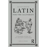 Latin for the Illiterati: A Modern Guide to an Ancient Language