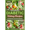 The Complete Diabetic Kidney Recipes Cookbook for Beginners: A Comprehensive Beginners Guide to Reverse Chronic kidney Disease and Manage Diabetes