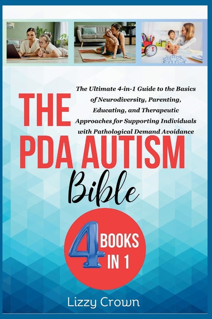 The PDA Autism Bible: The Ultimate 4-in-1 Guide to the Basics of Neurodiversity, Parenting, Educating, and Therapeutic Approaches for Suppor - Paperback by Books by splitShops