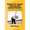 Fitness For Senior Citizens With Limited Mobility: Don't Let Your Limited Mobility Stop You From Exercising!