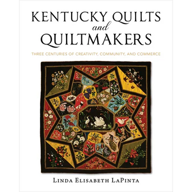 Kentucky Quilts and Quiltmakers: Three Centuries of Creativity, Community, and Commerce
