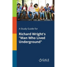 A Study Guide for Richard Wright's "Man Who Lived Underground"