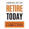 Retire Today: Create Your Retirement Master Plan in 5 Simple Steps