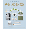 Cricut Weddings: 22 Beautiful and Easy Projects for Your Big Day