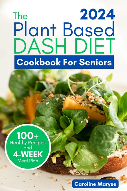 Plant Based Dash Diet Cookbook for Seniors 2024: A Comprehensive Guide to Unlocking Vibrant Living with Plant Based Low Sodium Recipes, Managing Blood - Paperback by Books by splitShops