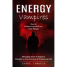 Energy Vampires: How to Protect Yourself From Toxic People (Managing Stress & Negative Thoughts in Your Personal & Professional Life)