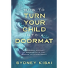 How to Turn Your Child into a Doormat: A Personal Account of Growing up in the Shadow of a Narcissist
