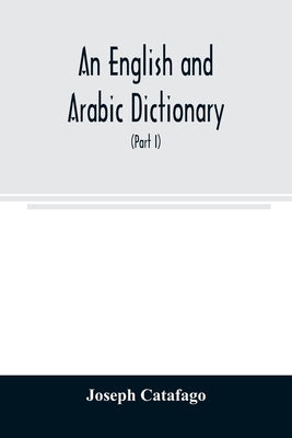 An English and Arabic dictionary: In Two Parts, Arabic and English, and English and Arabic in which the Arabic words are Represented in the oriental C - Paperback by Books by splitShops