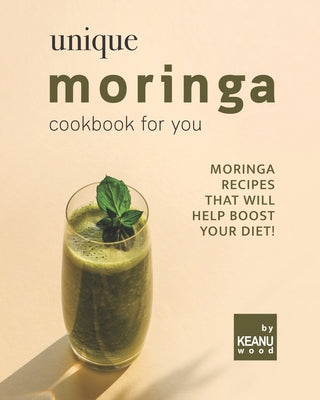 Unique Moringa Recipes for You: Moringa Recipes That Will Help Boost Your Diet! - Paperback by Books by splitShops