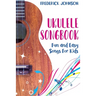 Ukulele Songbook: Fun and Easy Songs For Kids