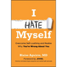 I Hate Myself: Overcome Self-Loathing and Realize Why You're Wrong about You