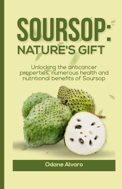 Soursop; Nature's Gift: Unlocking The Anticancer Properties, Numerous Health and Nutritional Benefits of Soursop - Paperback by Books by splitShops