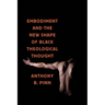 Embodiment and the New Shape of Black Theological Thought