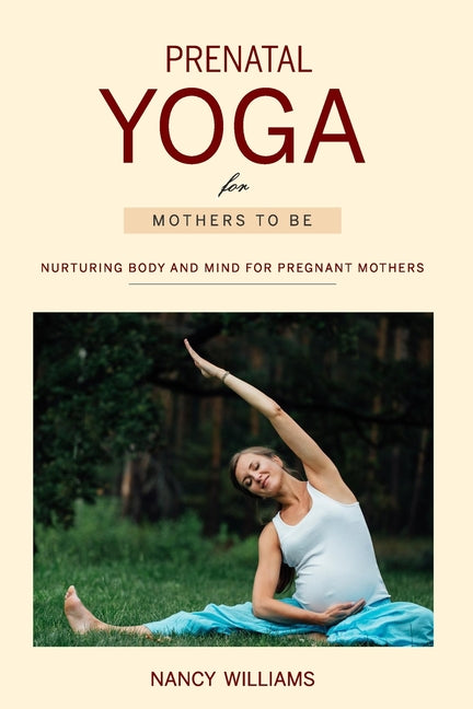 Prenatal Yoga for Mothers To Be: Nurturing Body and Mind for Pregnant Mothers - Paperback by Books by splitShops