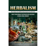 Herbalism: How to Improve Your Health by Using Inexpensive Accessible Herbs (Create Your Herbalist Apothecary With Accessible Natural Herbal Remedies)