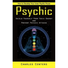 Psychic: How to Develop Your Inner Psychic Power (Shield Yourself From Toxic Energy and Prevent Psychic Attacks)
