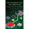 China and America's Tech War from AI to 5G: The Struggle to Shape the Future of World Order