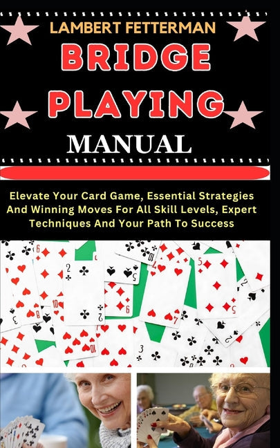 Bridge Playing Manual: Elevate Your Card Game, Essential Strategies And Winning Moves For All Skill Levels, Expert Techniques And Your Path T - Paperback by Books by splitShops