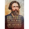 Abolitionist of the Most Dangerous Kind: James Montgomery and His War on Slavery