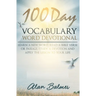 100 Day Vocabulary Word Devotional: Learn a New Word, Read a Bible Verse or Passage, Study a Devotion and Apply The Lesson To Your Life