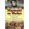 Marmont on Warfare: An Appraisal of the Military Art by One of Napoleon's Marshals with a Biography of the Author-On Modern Armies by Augu