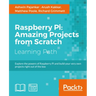 Raspberry Pi: Amazing Projects from Scratch: Explore the powers of Raspberry Pi and build your very own projects right out of the box