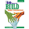 More Than 50 Ways to Build Team Consensus