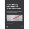 Music Theory for Electronic Music Producers: The producer's guide to harmony, chord progressions, and song structure in the MIDI grid.
