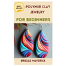 Polymer Clay Jewelry for Beginners: A Complete Guide