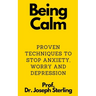 Being Calm: Proven Techniques to Stop Anxiety, Worry and Depression